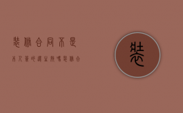 装修合同不是本人签的还生效吗（装修合同只签字有效吗合法吗）