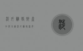 涉外离婚财产如何分割（涉外离婚程序）