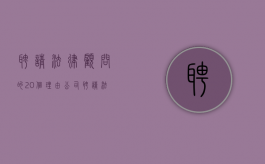 聘请法律顾问的20个理由（公司聘请法律顾问费用计入什么会计科目）