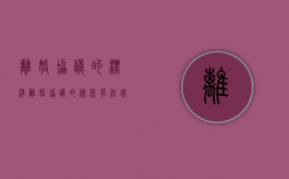 离婚协议的标准（离婚协议的条款有法律效力吗）