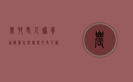 农村老人赡养协议书怎么写（农村老人赡养费）