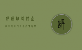 诉讼离婚财产给未成年孩子有效吗怎么办理（诉讼离婚财产给未成年孩子有效吗怎么办手续）