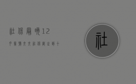 社保最晚12月几号交（交社保截止到十二月多少号）