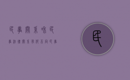 民事关系和民事法律关系有何不同（民事法律关系属于什么关系）