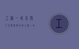 工程一直不开工怎么解除合同（工程一直不开工怎么解除合同呢怎么写）