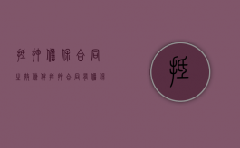 抵押担保合同生效条件（抵押合同有担保期限吗）