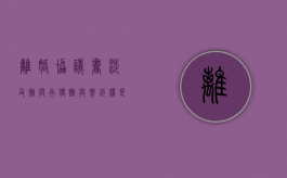 离婚协议书涉及赠与行使赠与撤销权是怎样的（离婚协议的财产赠予是否有效）