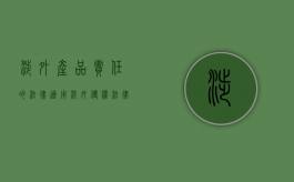 涉外产品责任的法律适用（涉外侵权法律适用方面有哪些原则）