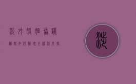 涉外婚姻协议离婚如何办理手续（涉外婚姻怎么离）