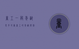 童工一般年龄是多少岁（童工的年龄限制）