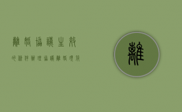 离婚协议生效的条件（办理协议离婚须符合哪些条件）