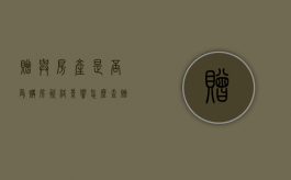 赠与房产是否受购房资格影响怎么查（赠与房产影响限购额吗?）