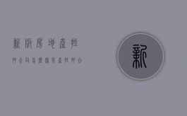 新版房地产抵押合同怎么写（房产抵押合同生效条件）