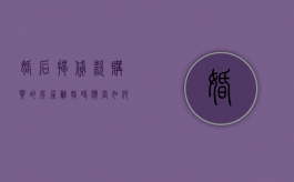 婚后揭贷款购买的房屋离婚时应当如何分割（婚后贷款买房,离婚怎么分）