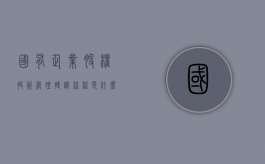 国有企业股权投资管理转让流程是什么（国有企业股份转让程序）