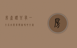 房产证只有一方名字,能单独卖吗要交税吗（房产证只有一个名字夫妻一方能签字卖房吗）