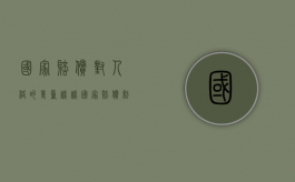 国家赔偿对人格的尊重（谈谈国家赔偿制度的价值）