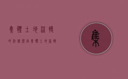集体土地流转的法律规定（集体土地流转法律规定）