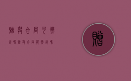赠与合同可撤销吗（赠与合同能撤销吗）