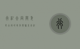 行纪合同与委托合同的区别与联系（行纪合同与委托合同承揽合同的异同）