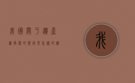 我国关于遗产继承税的规定是怎样的（遗产继承税如何征收2020年）