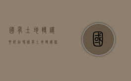 国有土地转让要评估吗？（国有土地转让程序规定）