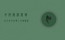 如何解决农转非”的农村集体土地补偿纠纷（国家关于农转非的土地是怎样处理的）