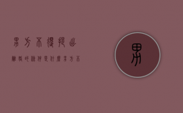 男方不得提出离婚的条件是什么（男方不得提出离婚的条件有哪些内容）