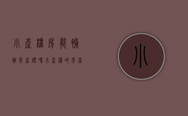 小产权房能补办房产证吗（小产权的房产证丢了能补吗）