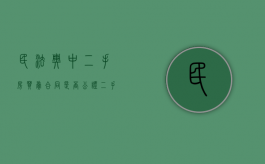 民法典中二手房买卖合同是否公证（二手房买卖合同公证的作用）
