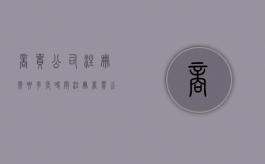 商贸公司注册需要多长时间（注册商贸公司的流程及费用）