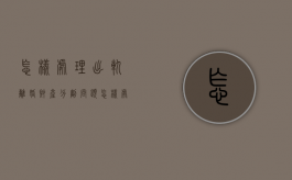 怎样处理出轨离婚财产分割问题（怎样处理出轨离婚财产分割纠纷）