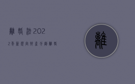 离婚法2022年新规定财产分割（离婚法2022年新规定财产保全）
