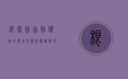 根据国家赔偿法的规定有关赔偿标准是多少？（根据国家赔偿法的规定,国家赔偿的主要方式是）