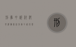 刑事申诉材料要准备几份（刑事申诉所需材料）