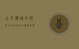 公民应该如何订立合同呢（公民应该如何订立合同协议）