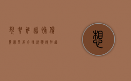 想要知道补偿费用是否合理，就应该知道补偿应该有哪些？（补偿都有几种方式）