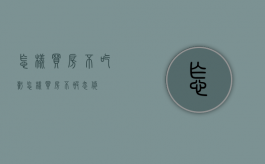 怎样买房不吃亏（怎样买房不被忽悠）