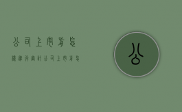 公司上市前怎样进行审计（公司上市前怎样进行审计的）