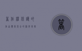 著作权保护的作品应当符合的条件包括（著作权保护的作品应当符合的条件有哪些）