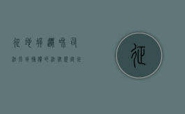 征地拆迁和司法强拆补偿的法律规定（征地强拆有关的法律规定）