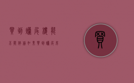 买到烂尾楼能不能停贷（如果买到烂尾房还需要继续还贷吗）