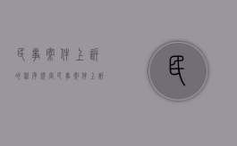 民事案件上诉的程序规定（民事案件上诉期限一般多长时间）