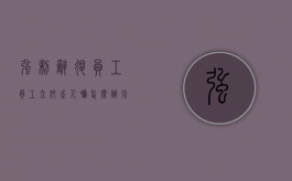 强制辞退员工,员工立即走人嘛怎么办（强制辞退员工需要员工签字吗）