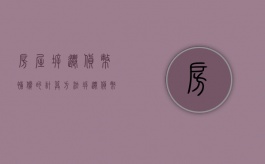 房屋拆迁货币补偿的计算方法（拆迁货币赔偿）