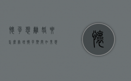 怀孕想离婚要怎么处理（怀孕期间如果想离婚怎么办呀女生）