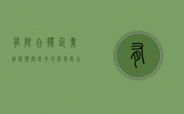 有限合伙企业经营期限是多少年（有限合伙企业经营期限多久）