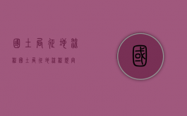 国土局征地流程（国土局征地流程规定）