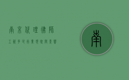南京代理律师工资多少？行业现状与影响因素分析