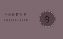 合同到期后没有续签怎么办？（合同到期没续签有赔偿吗）